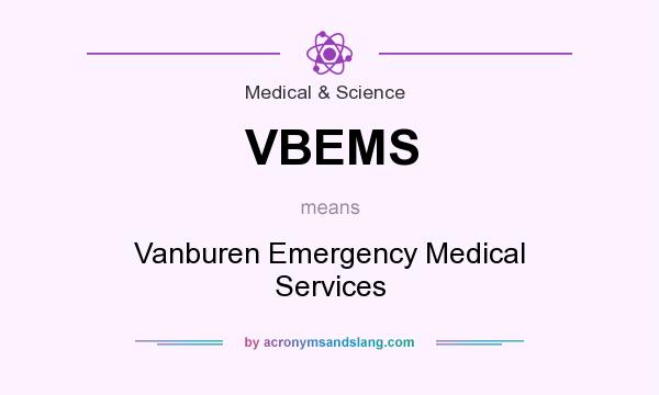 What does VBEMS mean? It stands for Vanburen Emergency Medical Services