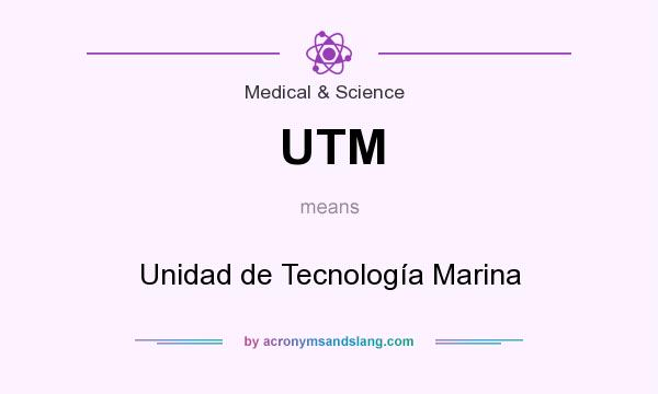 What does UTM mean? It stands for Unidad de Tecnología Marina