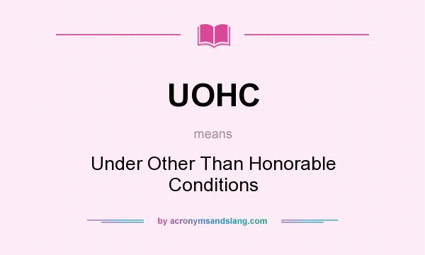What does UOHC mean? It stands for Under Other Than Honorable Conditions