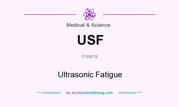 What does USF mean? It stands for Ultrasonic Fatigue