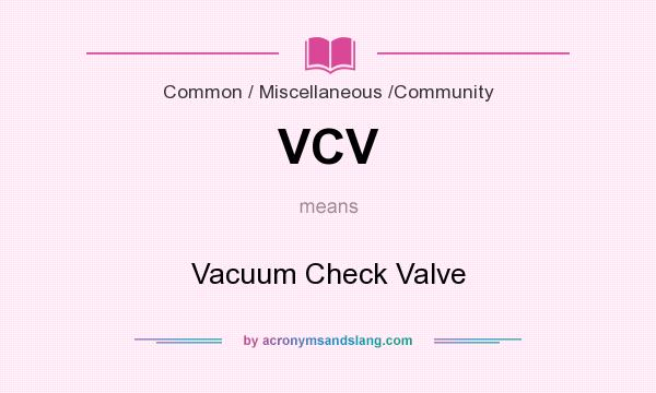What does VCV mean? It stands for Vacuum Check Valve