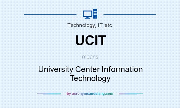 What does UCIT mean? It stands for University Center Information Technology