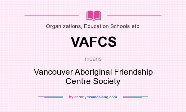 What does VAFCS mean? It stands for Vancouver Aboriginal Friendship Centre Society