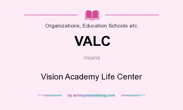 What does VALC mean? It stands for Vision Academy Life Center