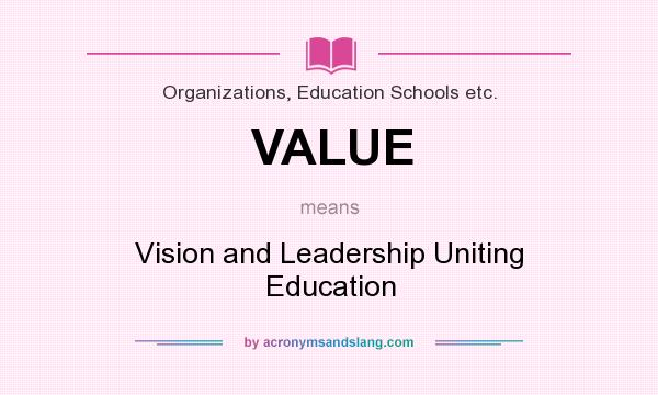 What does VALUE mean? It stands for Vision and Leadership Uniting Education