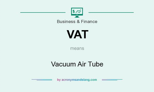 What does VAT mean? It stands for Vacuum Air Tube