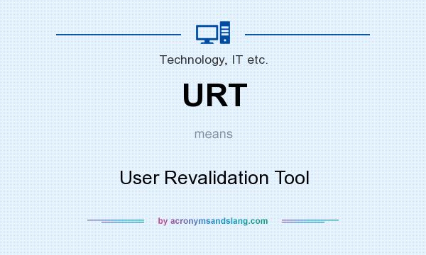 What does URT mean? It stands for User Revalidation Tool
