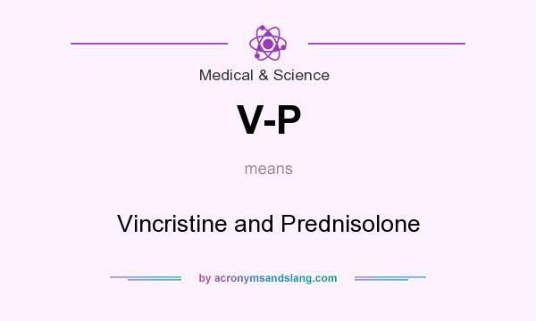 What does V-P mean? It stands for Vincristine and Prednisolone