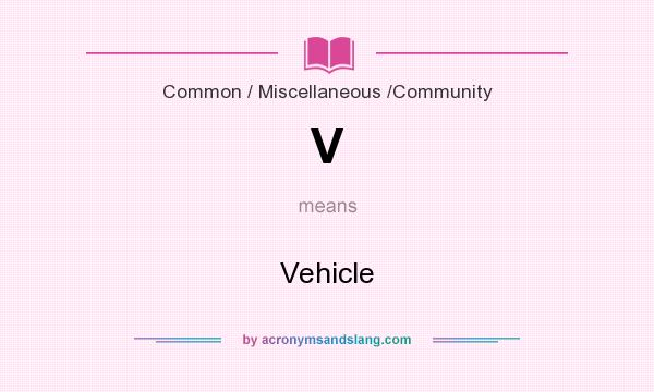 What does V mean? It stands for Vehicle
