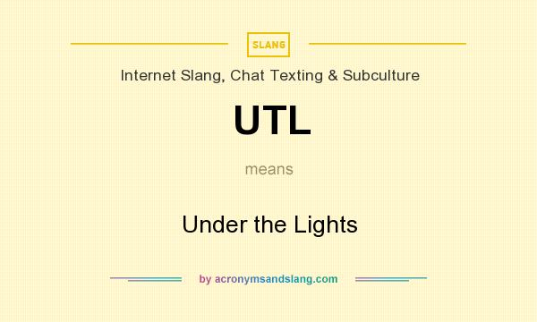 What does UTL mean? It stands for Under the Lights
