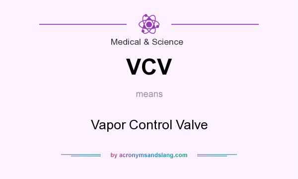 What does VCV mean? It stands for Vapor Control Valve