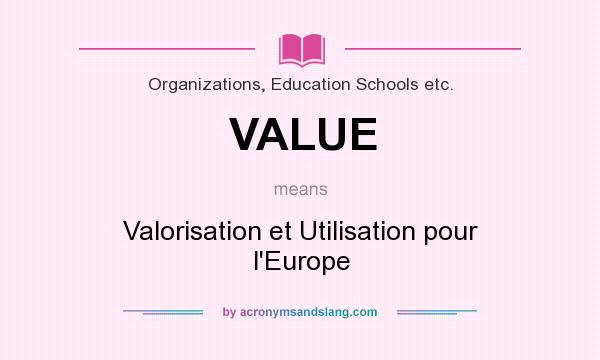 What does VALUE mean? It stands for Valorisation et Utilisation pour l`Europe