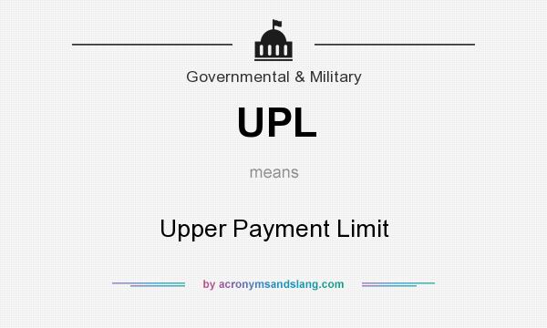What does UPL mean? It stands for Upper Payment Limit