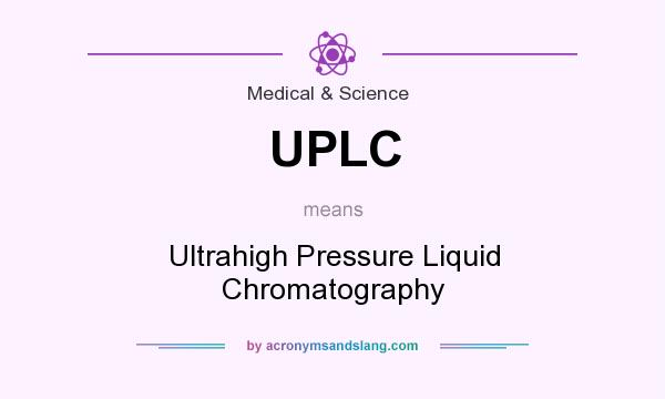 What does UPLC mean? It stands for Ultrahigh Pressure Liquid Chromatography