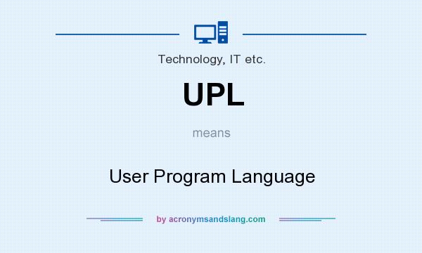 What does UPL mean? It stands for User Program Language