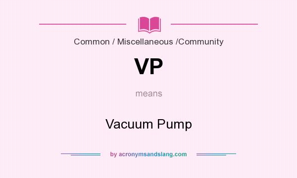 What does VP mean? It stands for Vacuum Pump