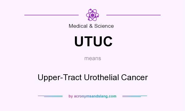 What does UTUC mean? It stands for Upper-Tract Urothelial Cancer