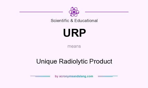What does URP mean? It stands for Unique Radiolytic Product