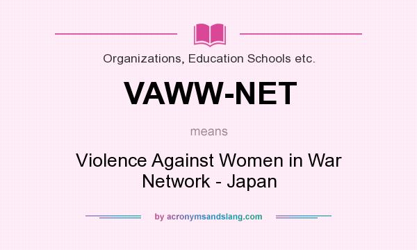 What does VAWW-NET mean? It stands for Violence Against Women in War Network - Japan