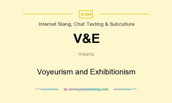 What does V&E mean? It stands for Voyeurism and Exhibitionism