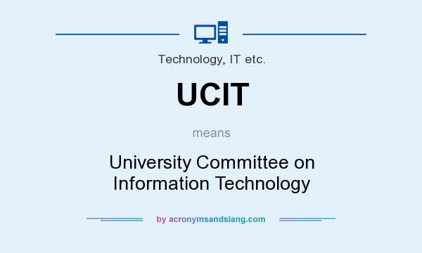 What does UCIT mean? It stands for University Committee on Information Technology