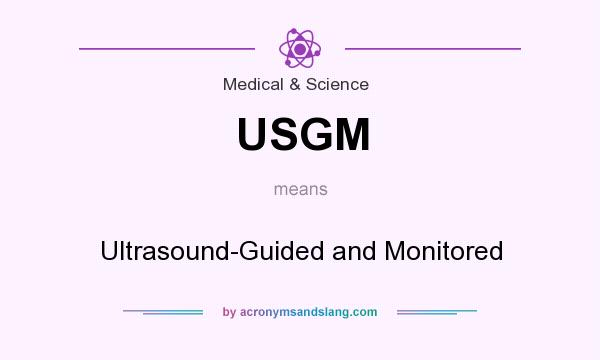 What does USGM mean? It stands for Ultrasound-Guided and Monitored