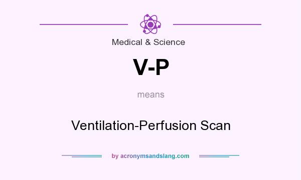 What does V-P mean? It stands for Ventilation-Perfusion Scan