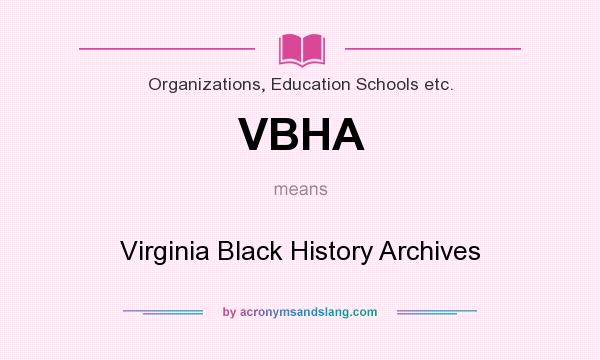 What does VBHA mean? It stands for Virginia Black History Archives