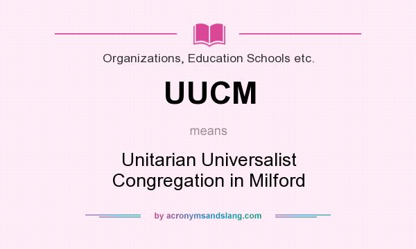 What does UUCM mean? It stands for Unitarian Universalist Congregation in Milford