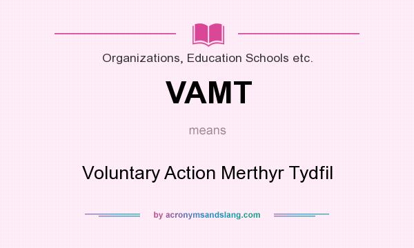 What does VAMT mean? It stands for Voluntary Action Merthyr Tydfil