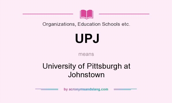What does UPJ mean? It stands for University of Pittsburgh at Johnstown