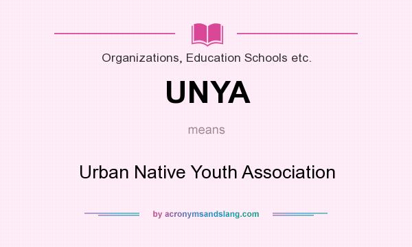 What does UNYA mean? It stands for Urban Native Youth Association
