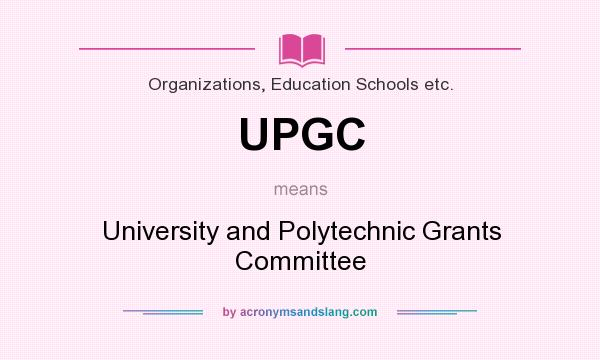 What does UPGC mean? It stands for University and Polytechnic Grants Committee