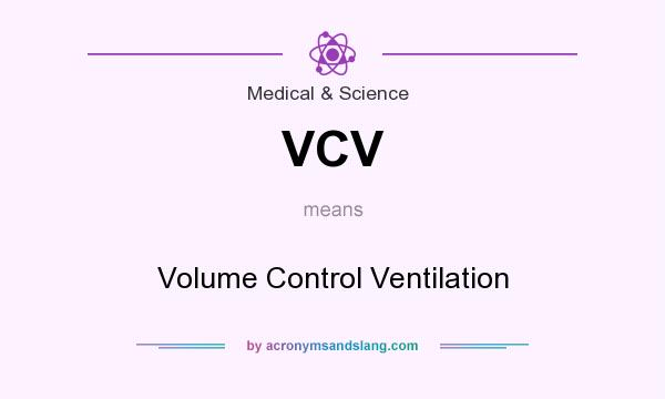 What does VCV mean? It stands for Volume Control Ventilation
