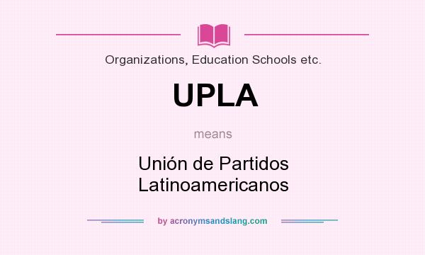 What does UPLA mean? It stands for Unión de Partidos Latinoamericanos