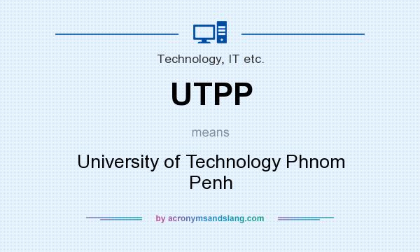 What does UTPP mean? It stands for University of Technology Phnom Penh