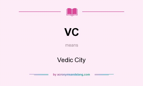 What does VC mean? It stands for Vedic City