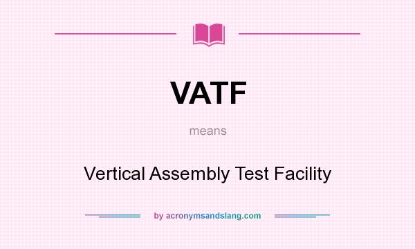 What does VATF mean? It stands for Vertical Assembly Test Facility