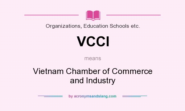 What does VCCI mean? It stands for Vietnam Chamber of Commerce and Industry
