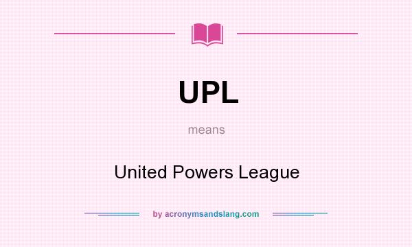 What does UPL mean? It stands for United Powers League