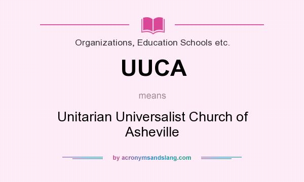 What does UUCA mean? It stands for Unitarian Universalist Church of Asheville