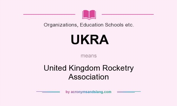 What does UKRA mean? It stands for United Kingdom Rocketry Association