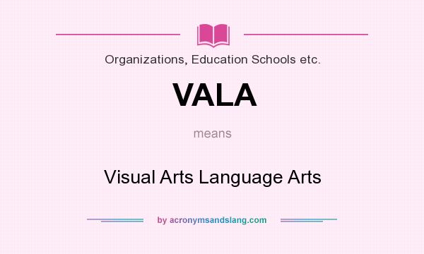 What does VALA mean? It stands for Visual Arts Language Arts