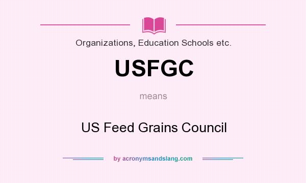 What does USFGC mean? It stands for US Feed Grains Council