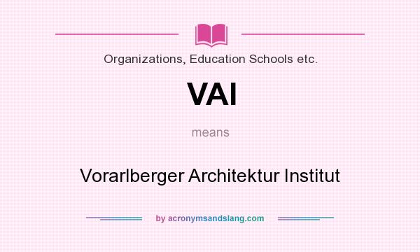 What does VAI mean? It stands for Vorarlberger Architektur Institut