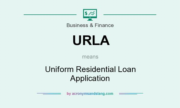 What does URLA mean? It stands for Uniform Residential Loan Application