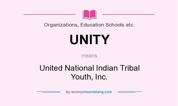 What does UNITY mean? It stands for United National Indian Tribal Youth, Inc.