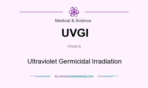 What does UVGI mean? It stands for Ultraviolet Germicidal Irradiation