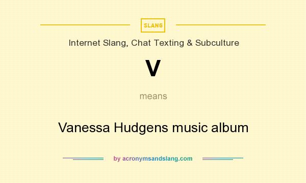 What does V mean? It stands for Vanessa Hudgens music album