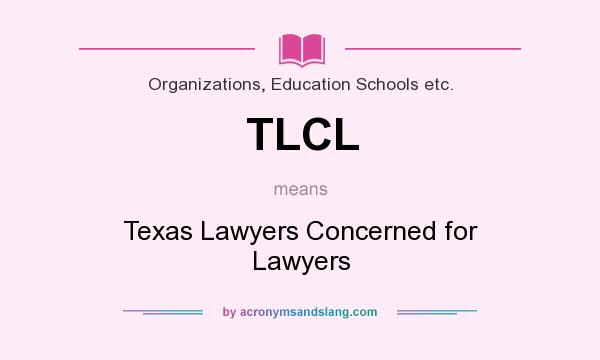 What does TLCL mean? It stands for Texas Lawyers Concerned for Lawyers